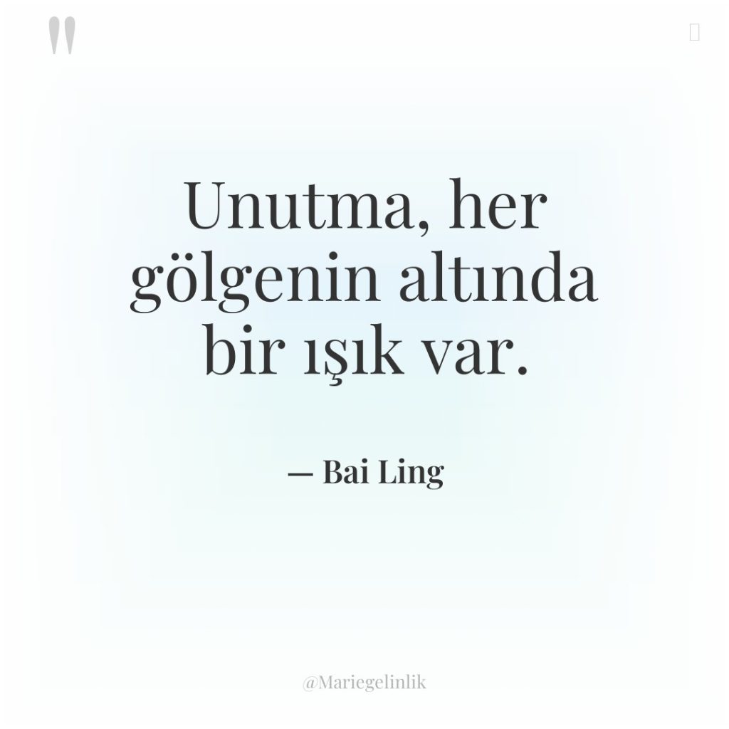 Unutma, her gölgenin altında bir ışık var.