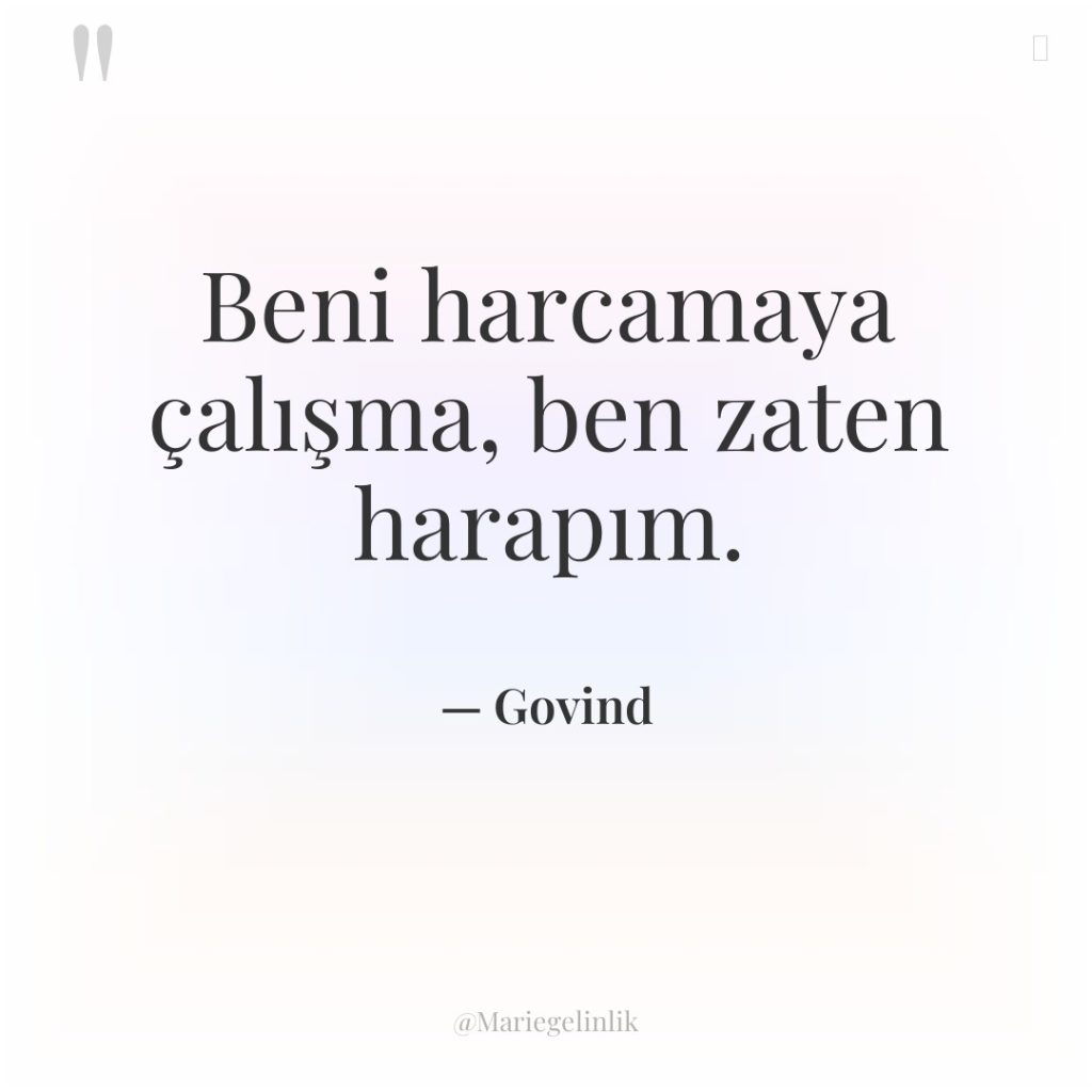 Beni harcamaya çalışma, ben zaten harapım.