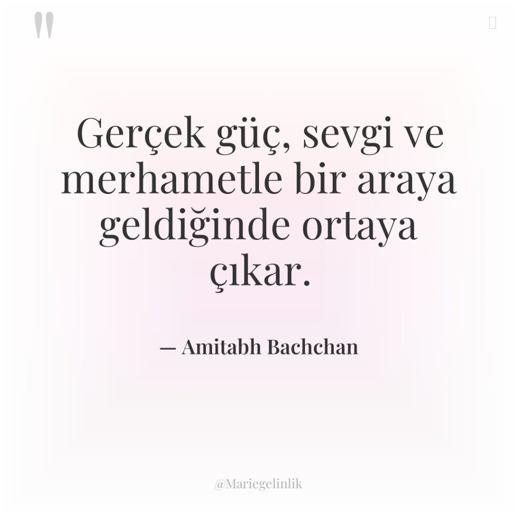 Gerçek güç, sevgi ve merhametle bir araya geldiğinde ortaya çıkar.