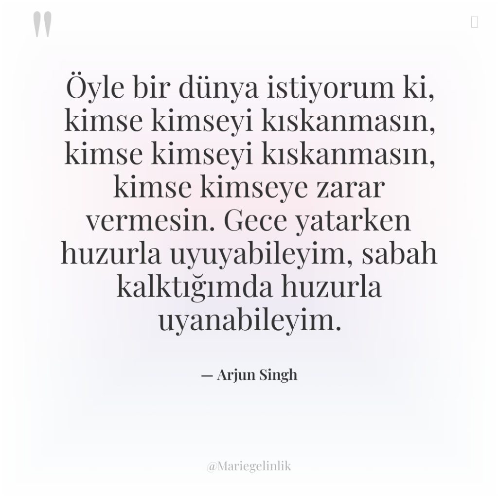 Öyle bir dünya istiyorum ki, kimse kimseyi kıskanmasın, kimse kimseyi…