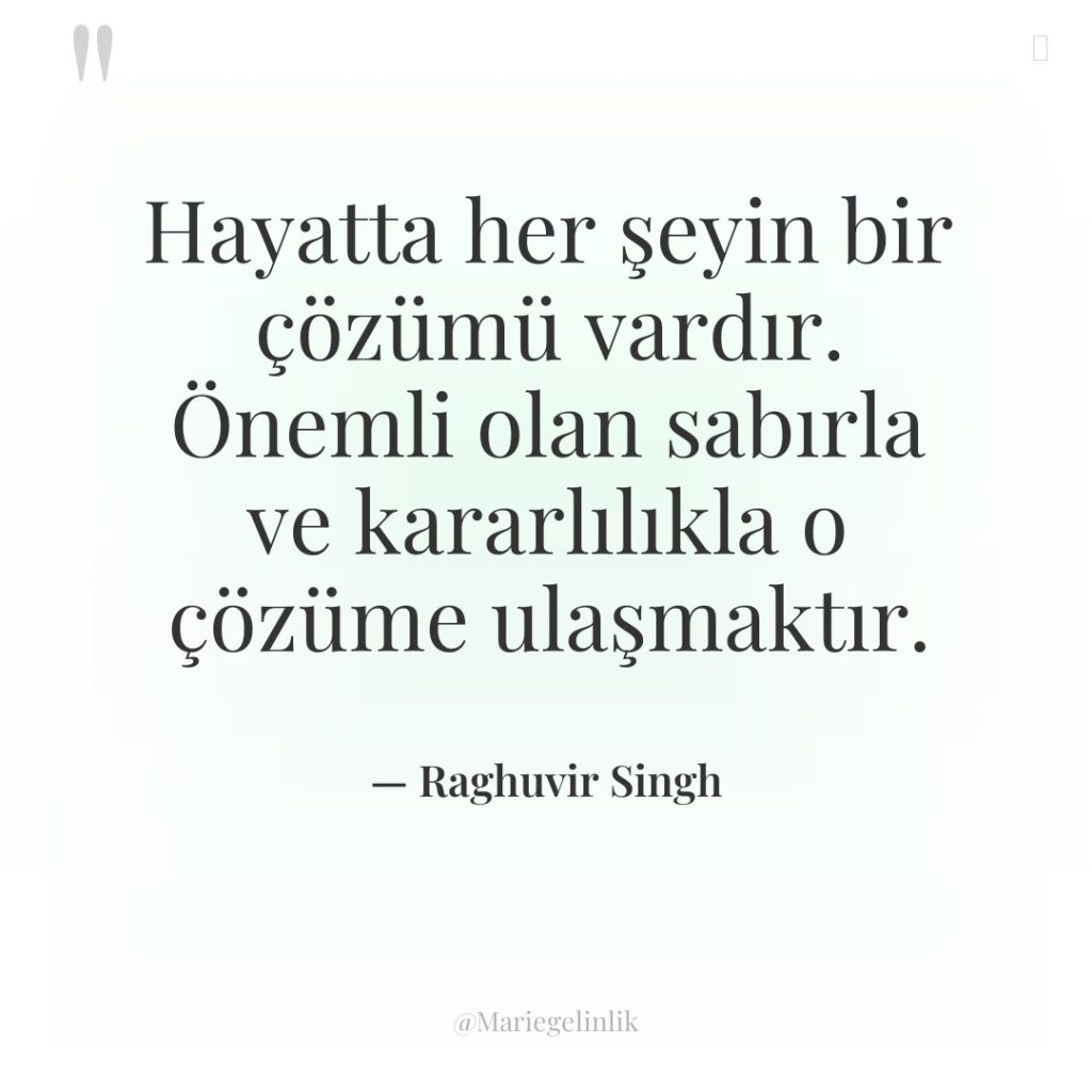 Hayatta her şeyin bir çözümü vardır. Önemli olan sabırla ve…