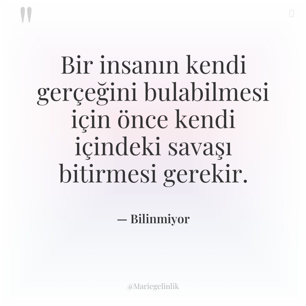 Bir insanın kendi gerçeğini bulabilmesi için önce kendi içindeki savaşı…