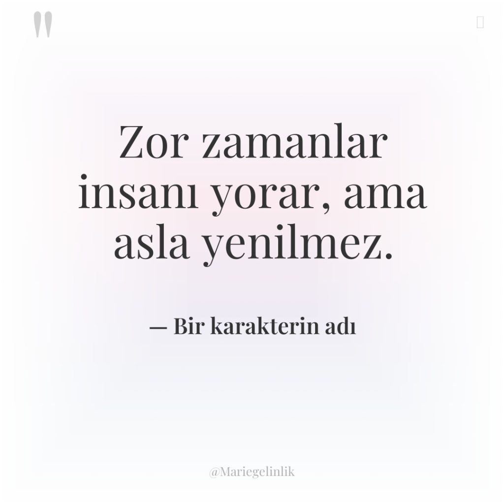Zor zamanlar insanı yorar, ama asla yenilmez.