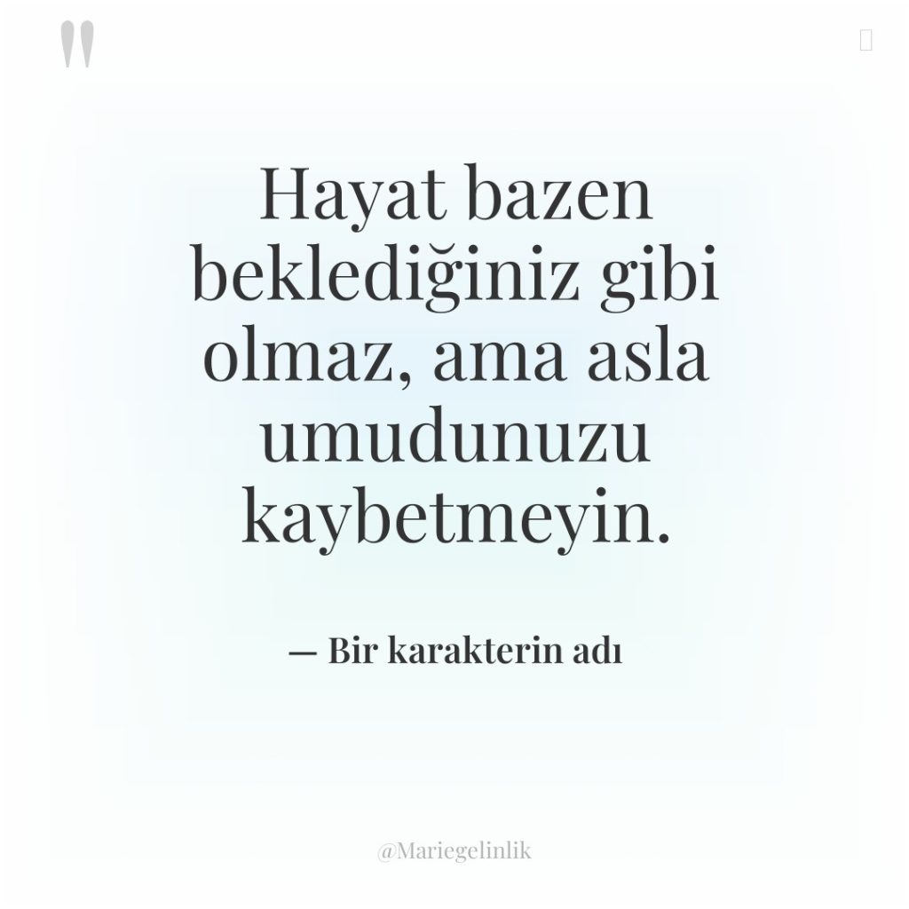 Hayat bazen beklediğiniz gibi olmaz, ama asla umudunuzu kaybetmeyin.