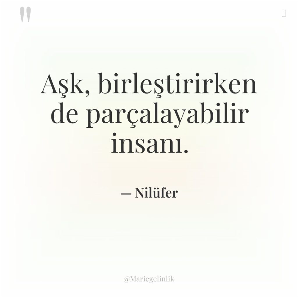 Aşk, birleştirirken de parçalayabilir insanı.