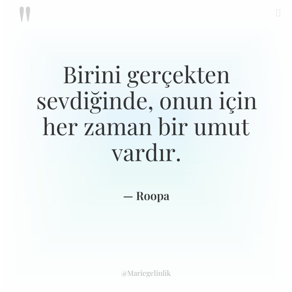 Birini gerçekten sevdiğinde, onun için her zaman bir umut vardır.