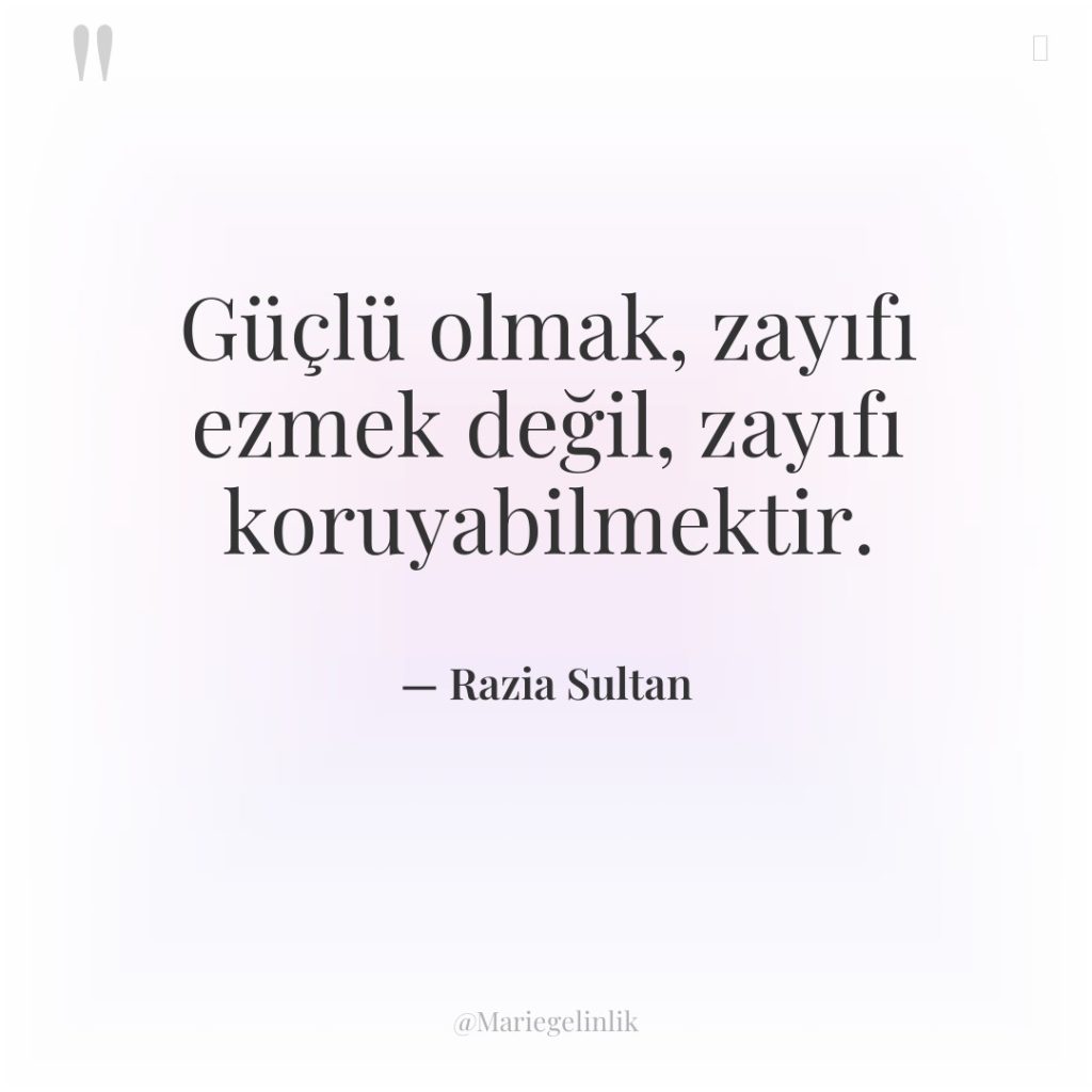 Güçlü olmak, zayıfı ezmek değil, zayıfı koruyabilmektir.
