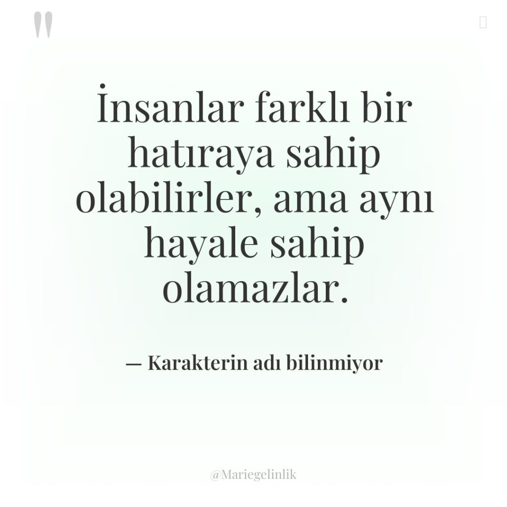 İnsanlar farklı bir hatıraya sahip olabilirler, ama aynı hayale sahip…