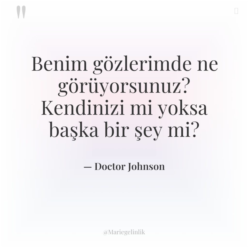 Benim gözlerimde ne görüyorsunuz? Kendinizi mi yoksa başka bir şey…