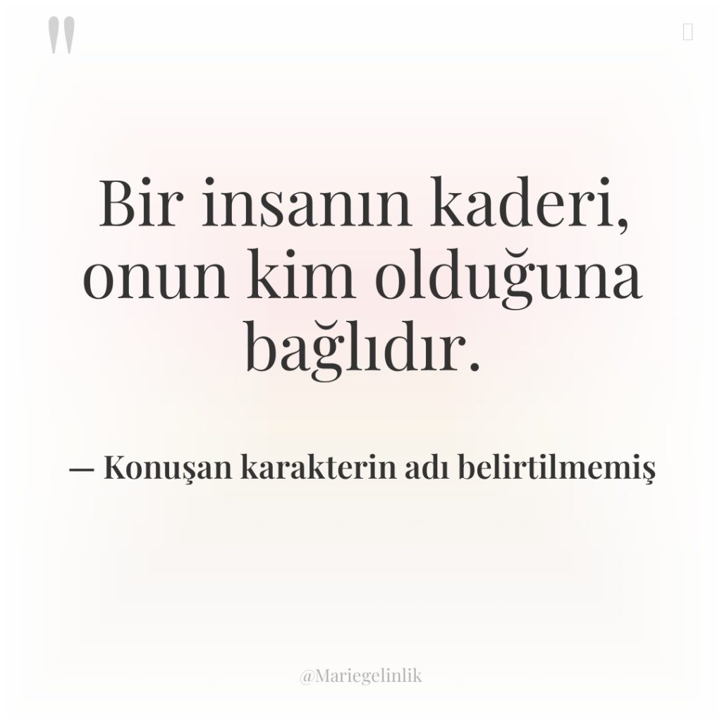 Bir insanın kaderi, onun kim olduğuna bağlıdır.