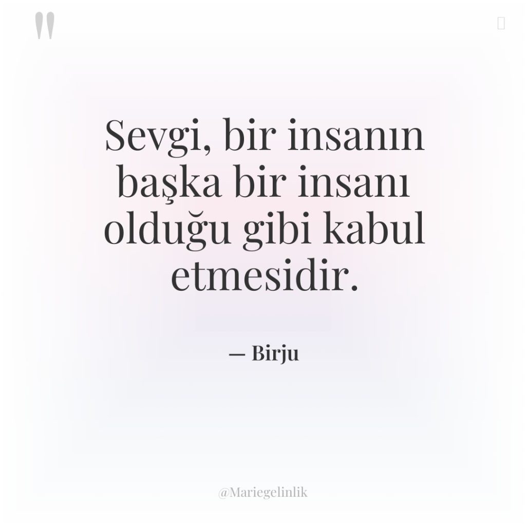 Sevgi, bir insanın başka bir insanı olduğu gibi kabul etmesidir.