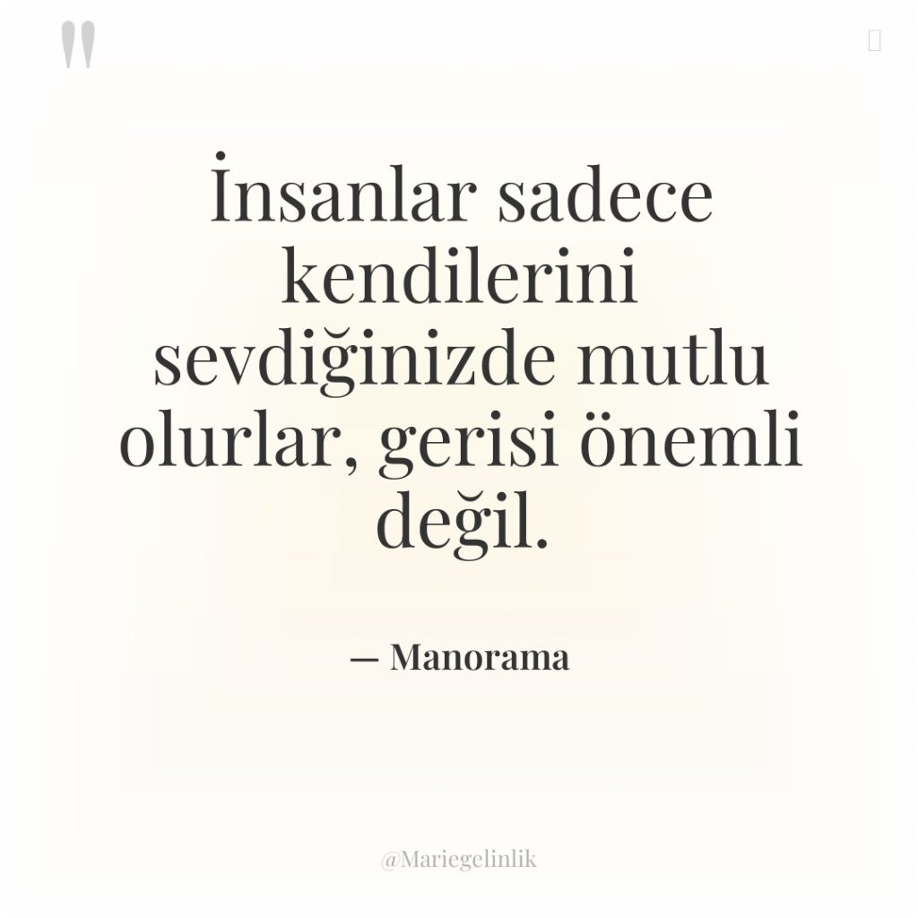 İnsanlar sadece kendilerini sevdiğinizde mutlu olurlar, gerisi önemli değil.