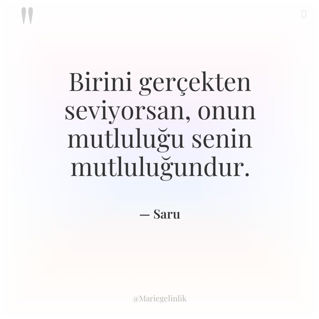 Birini gerçekten seviyorsan, onun mutluluğu senin mutluluğundur.