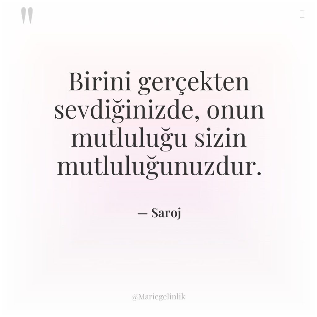 Birini gerçekten sevdiğinizde, onun mutluluğu sizin mutluluğunuzdur.