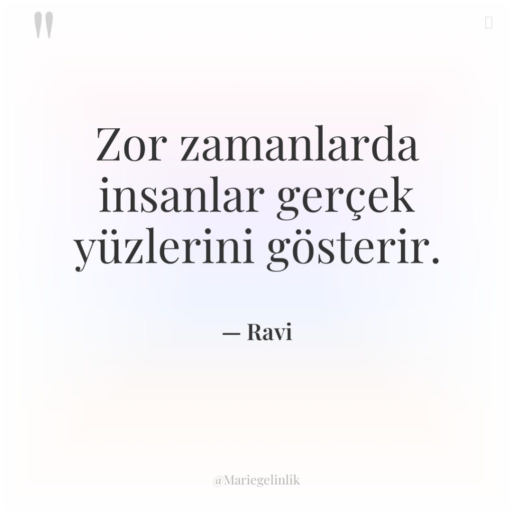 Zor zamanlarda insanlar gerçek yüzlerini gösterir.