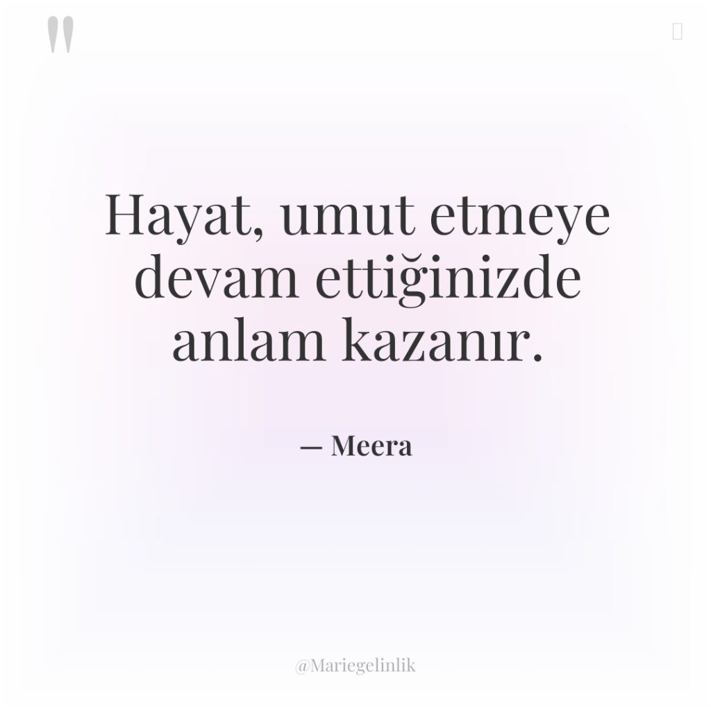 Hayat, umut etmeye devam ettiğinizde anlam kazanır.