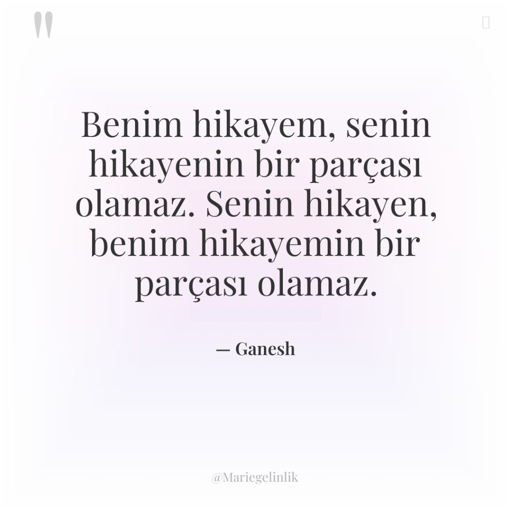 Benim hikayem, senin hikayenin bir parçası olamaz. Senin hikayen, benim…