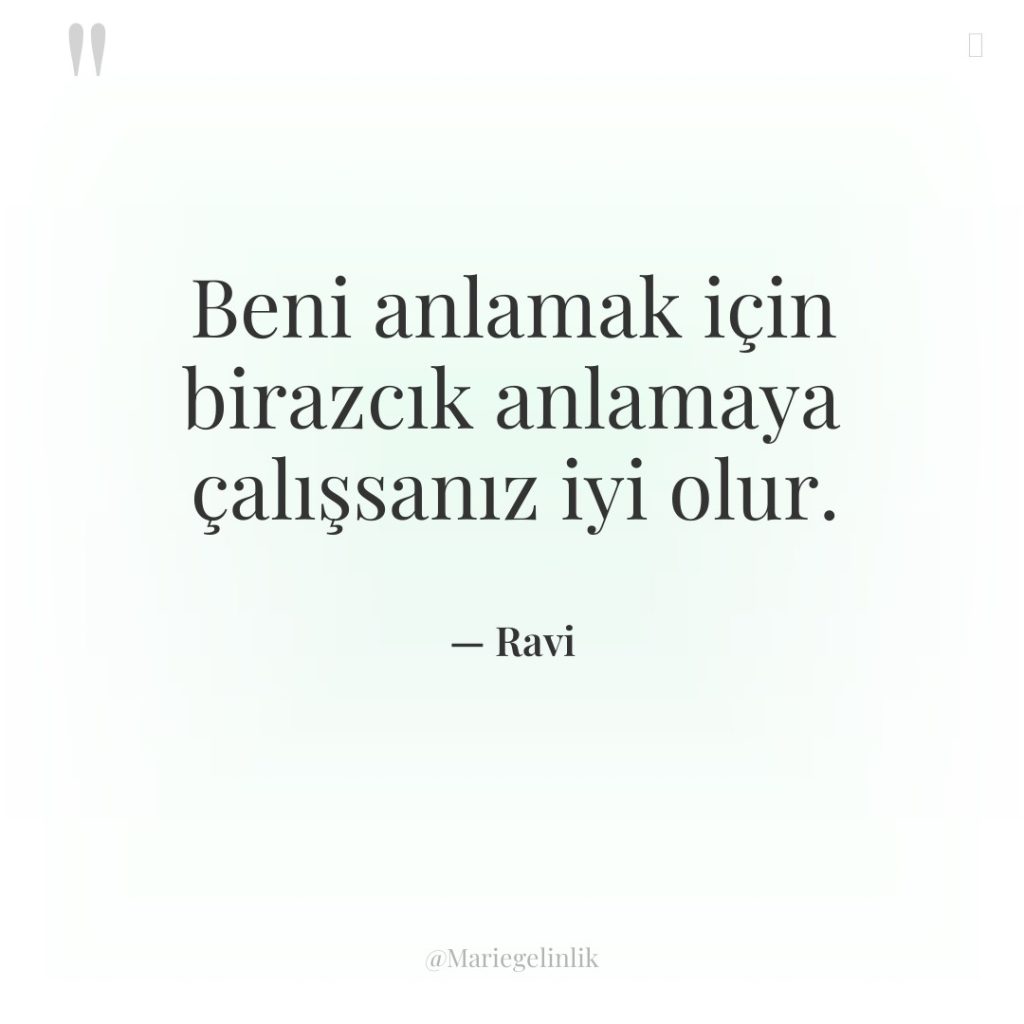 Beni anlamak için birazcık anlamaya çalışsanız iyi olur.