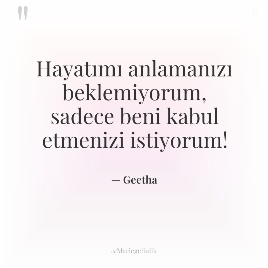 Hayatımı anlamanızı beklemiyorum, sadece beni kabul etmenizi istiyorum!