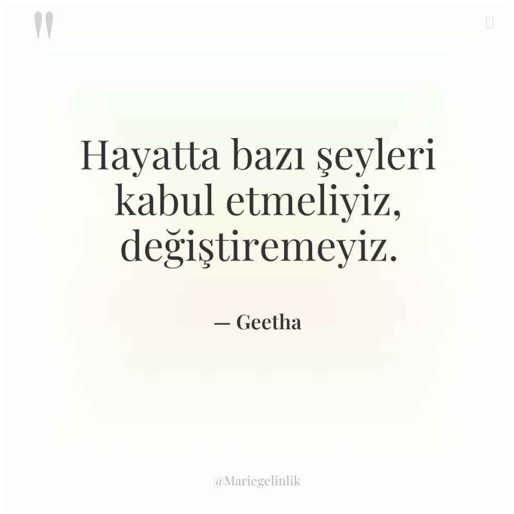 Hayatta bazı şeyleri kabul etmeliyiz, değiştiremeyiz.
