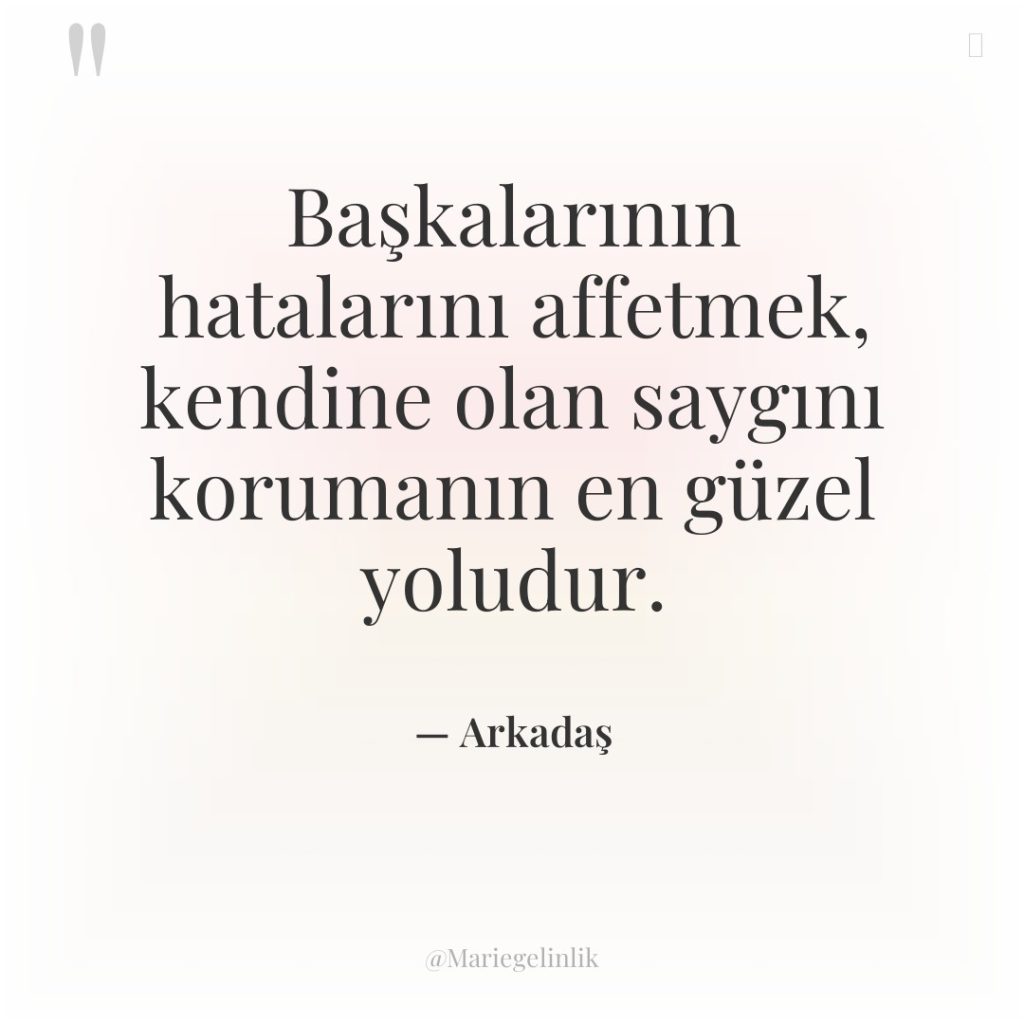 Başkalarının hatalarını affetmek, kendine olan saygını korumanın en güzel yoludur.