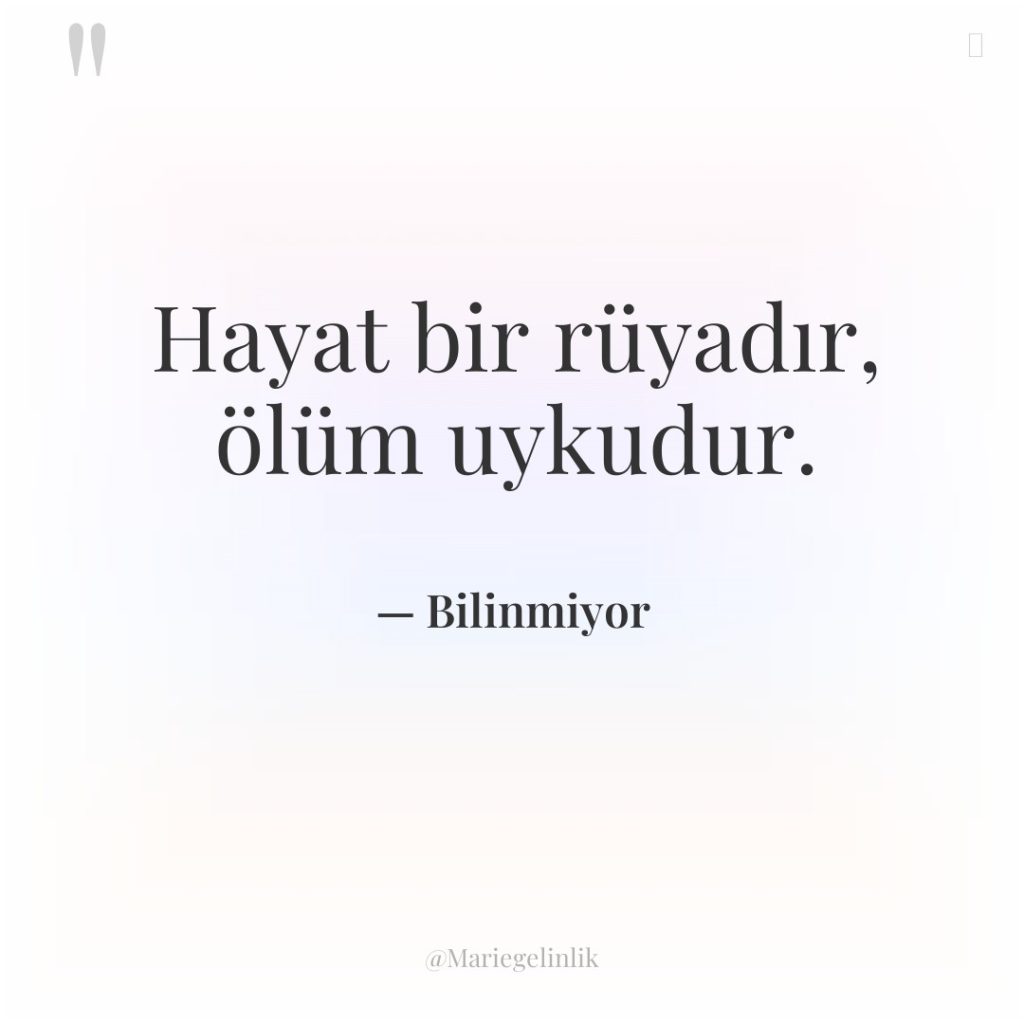 Hayat bir rüyadır, ölüm uykudur.
