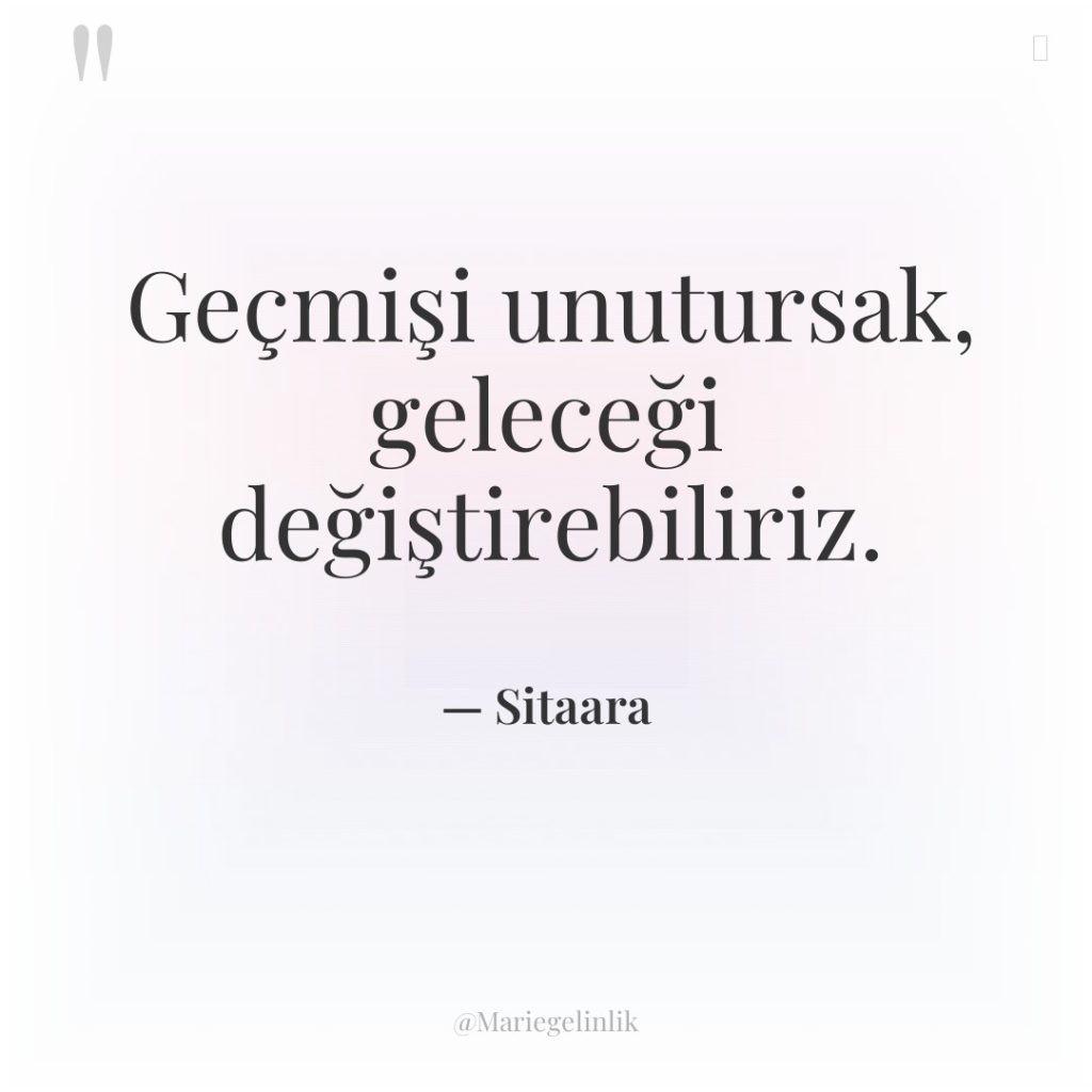 Geçmişi unutursak, geleceği değiştirebiliriz.