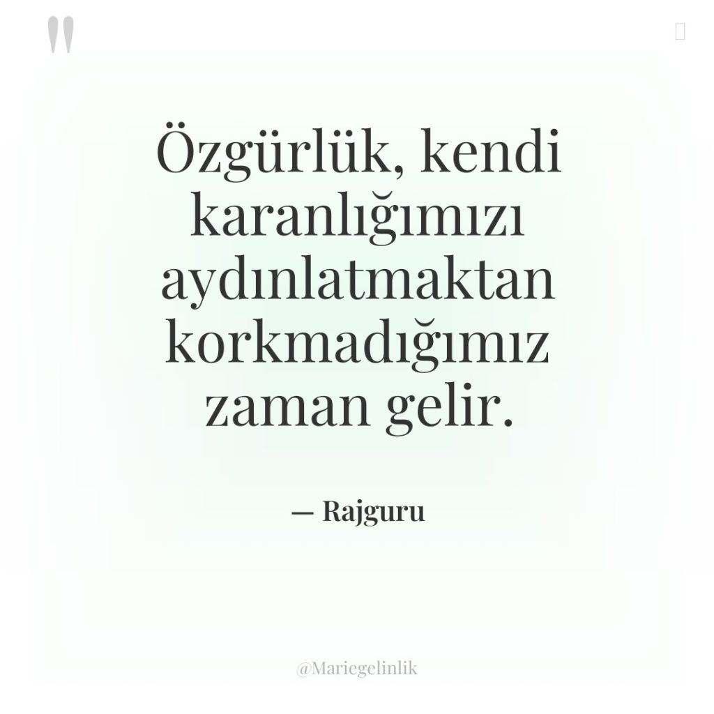 Özgürlük, kendi karanlığımızı aydınlatmaktan korkmadığımız zaman gelir.