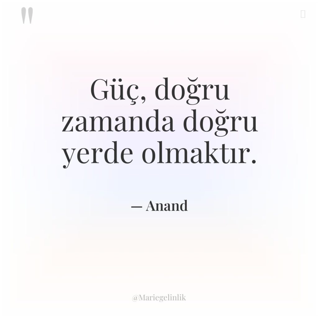 Güç, doğru zamanda doğru yerde olmaktır.