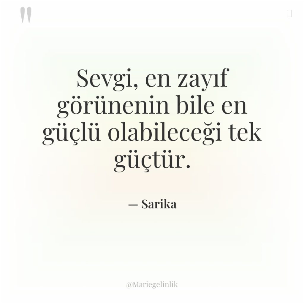 Sevgi, en zayıf görünenin bile en güçlü olabileceği tek güçtür.