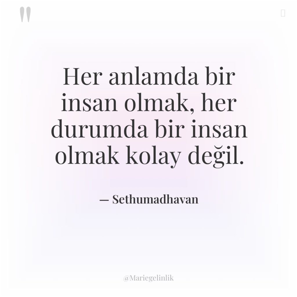 Her anlamda bir insan olmak, her durumda bir insan olmak…