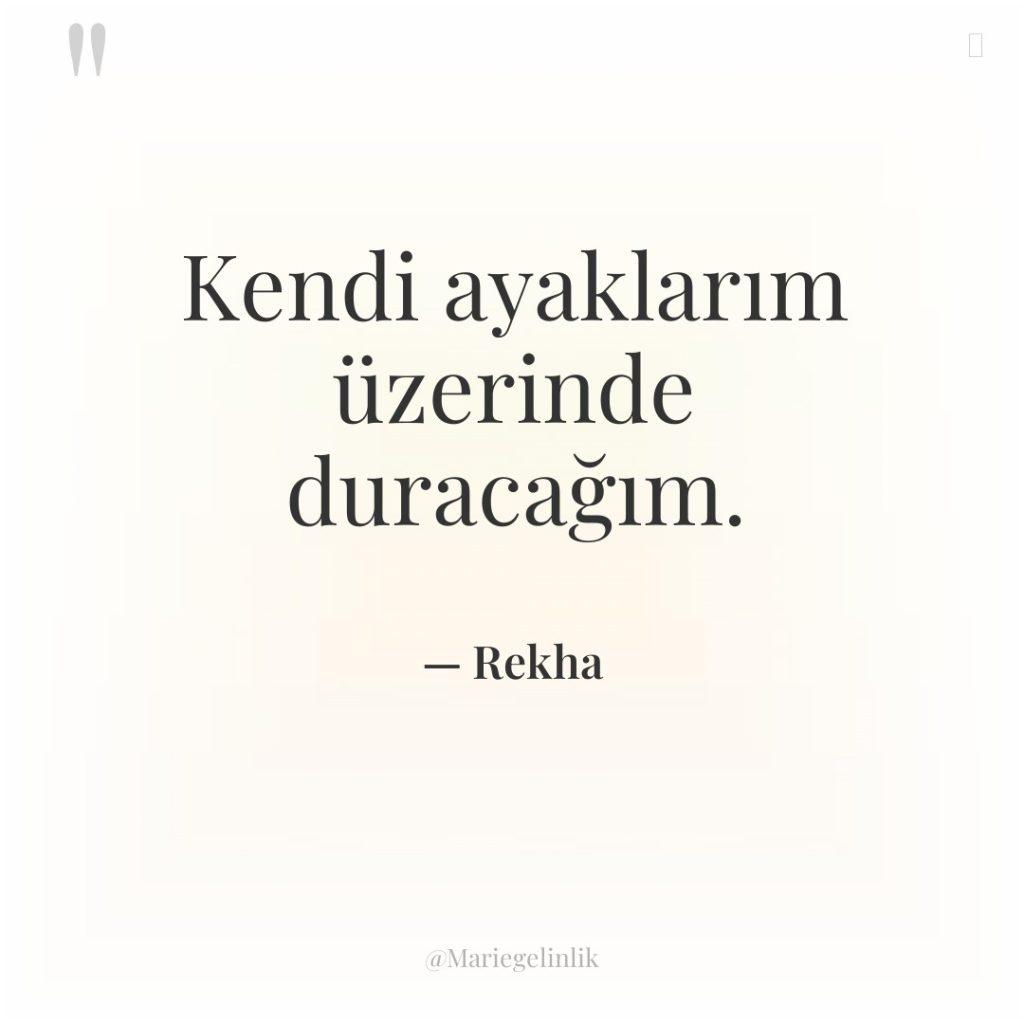 Kendi ayaklarım üzerinde duracağım.