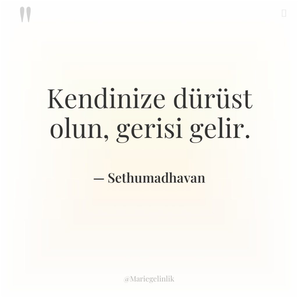 Kendinize dürüst olun, gerisi gelir.