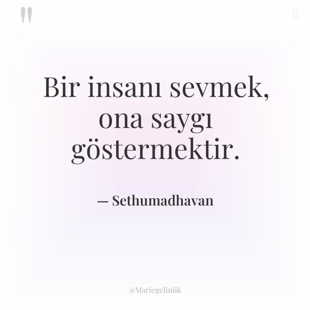 Bir insanı sevmek, ona saygı göstermektir.