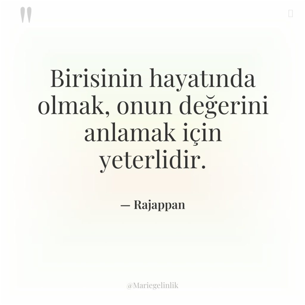 Birisinin hayatında olmak, onun değerini anlamak için yeterlidir.