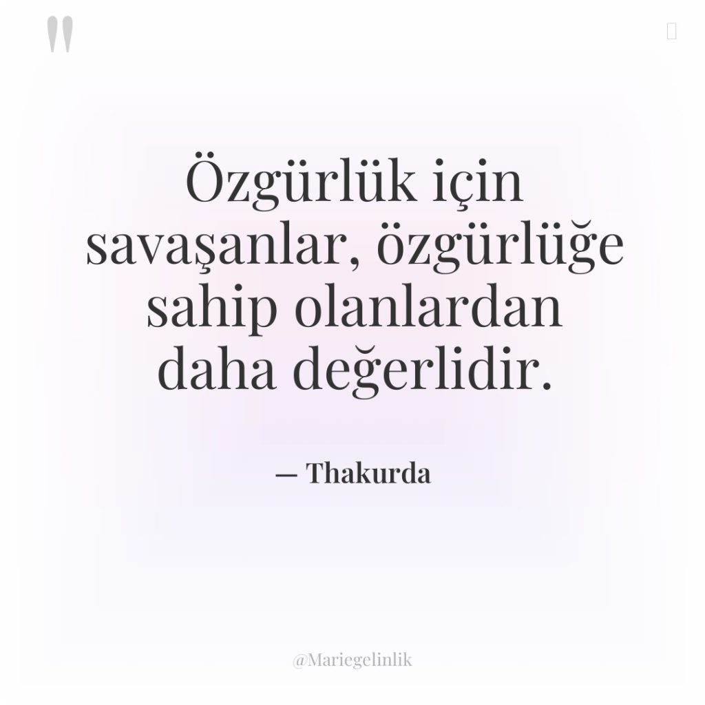 Özgürlük için savaşanlar, özgürlüğe sahip olanlardan daha değerlidir.