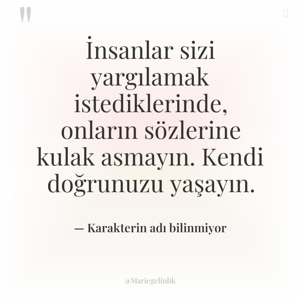 İnsanlar sizi yargılamak istediklerinde, onların sözlerine kulak asmayın. Kendi doğrunuzu…