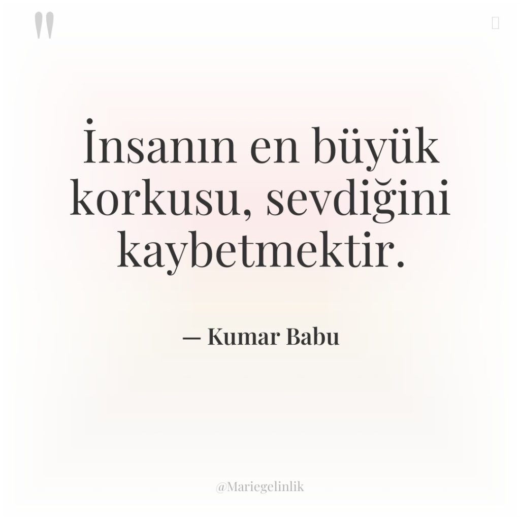 İnsanın en büyük korkusu, sevdiğini kaybetmektir.