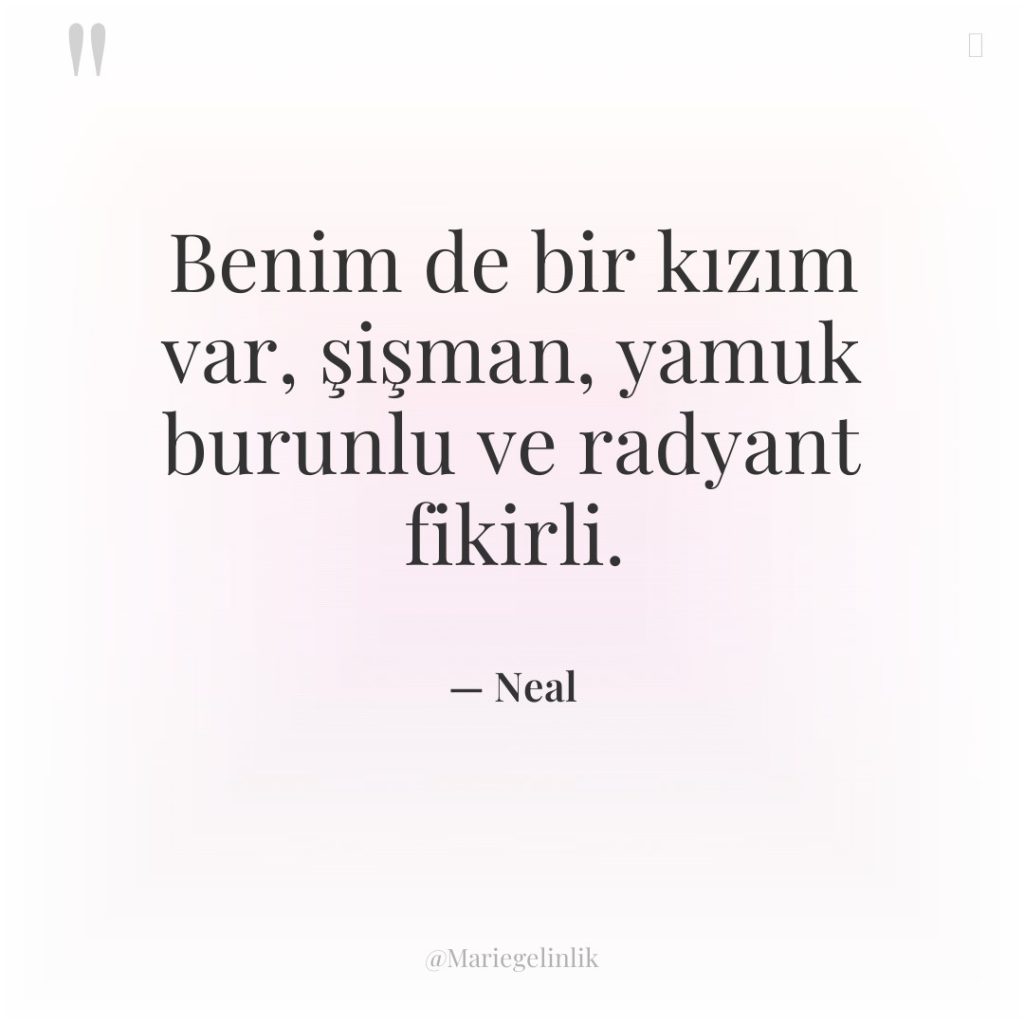 Benim de bir kızım var, şişman, yamuk burunlu ve radyant…