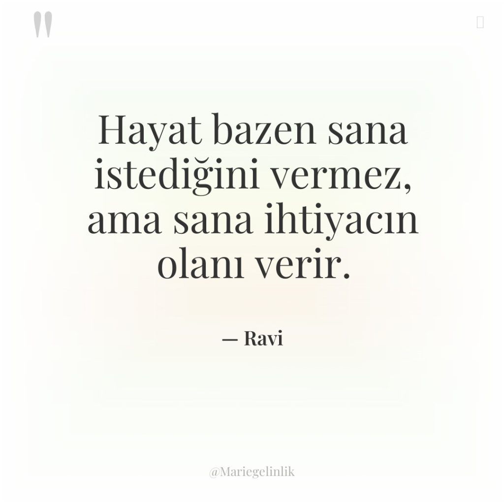 Hayat bazen sana istediğini vermez, ama sana ihtiyacın olanı verir.