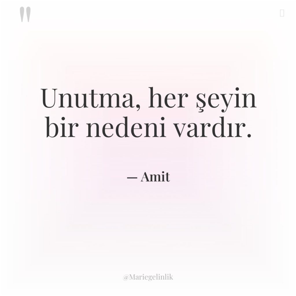 Unutma, her şeyin bir nedeni vardır.