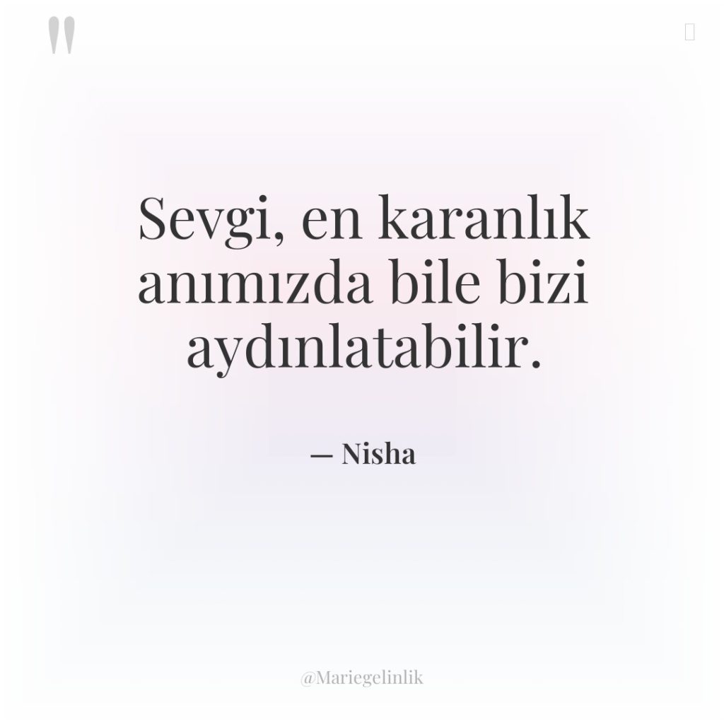 Sevgi, en karanlık anımızda bile bizi aydınlatabilir.