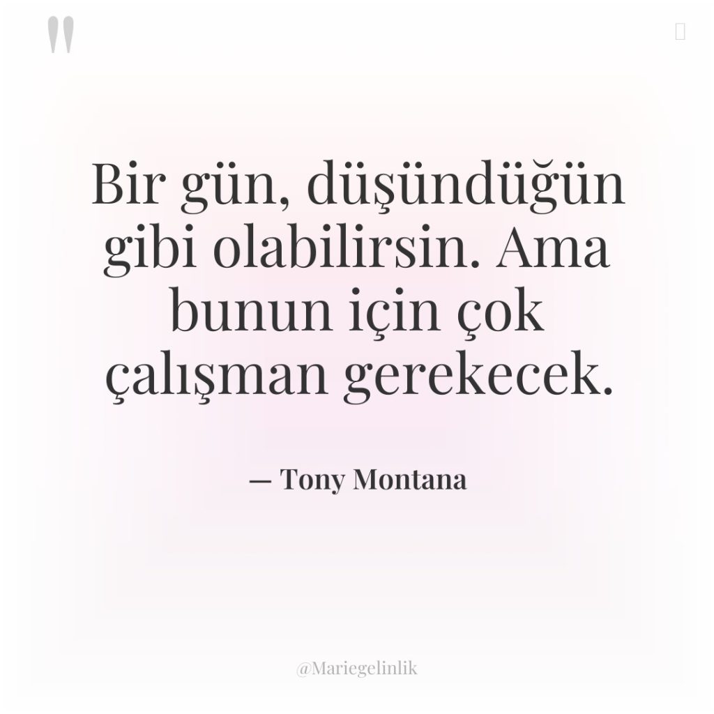 Bir gün, düşündüğün gibi olabilirsin. Ama bunun için çok çalışman…