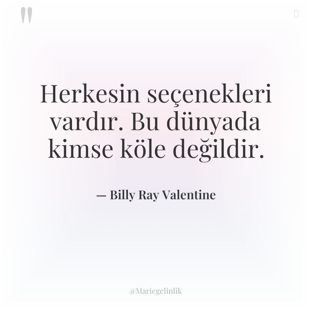 Herkesin seçenekleri vardır. Bu dünyada kimse köle değildir.