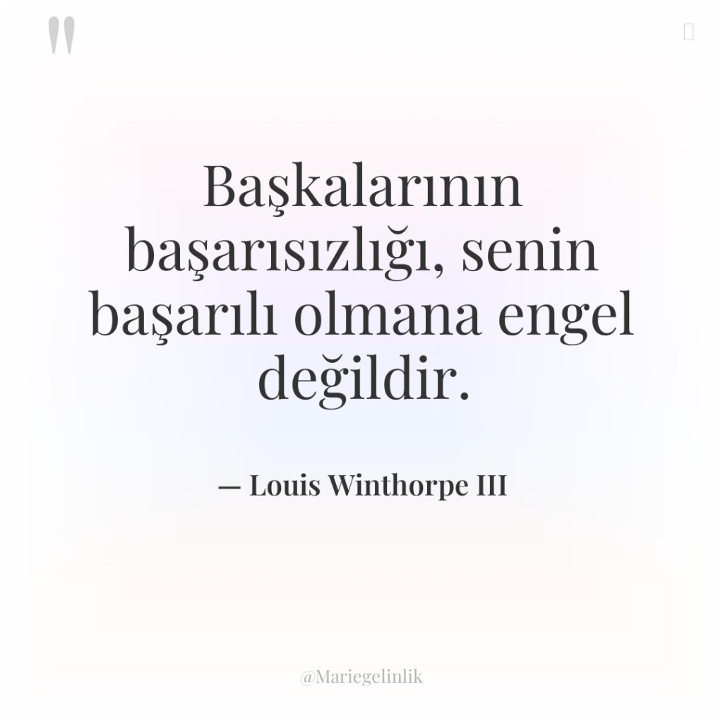 Başkalarının başarısızlığı, senin başarılı olmana engel değildir.
