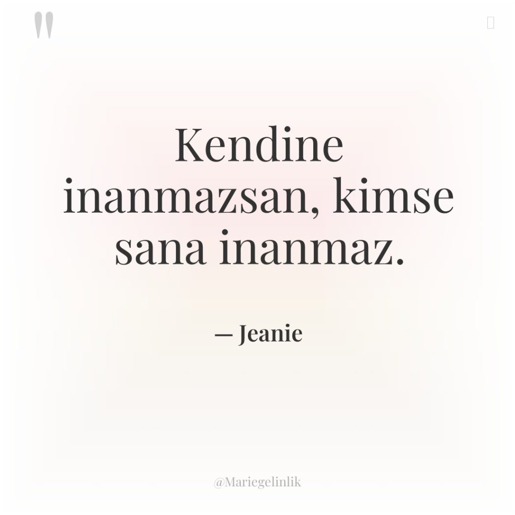 Kendine inanmazsan, kimse sana inanmaz.