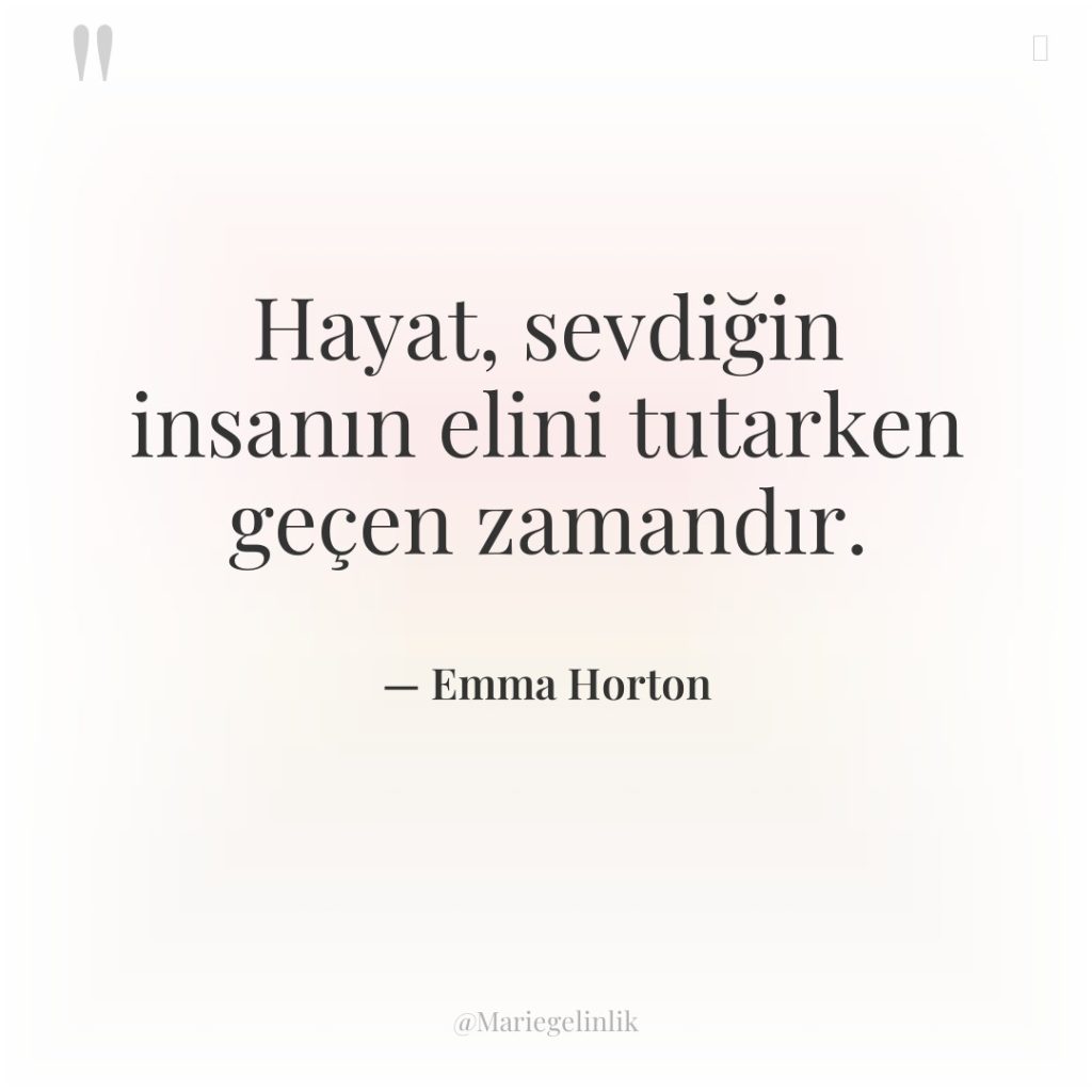 Hayat, sevdiğin insanın elini tutarken geçen zamandır.