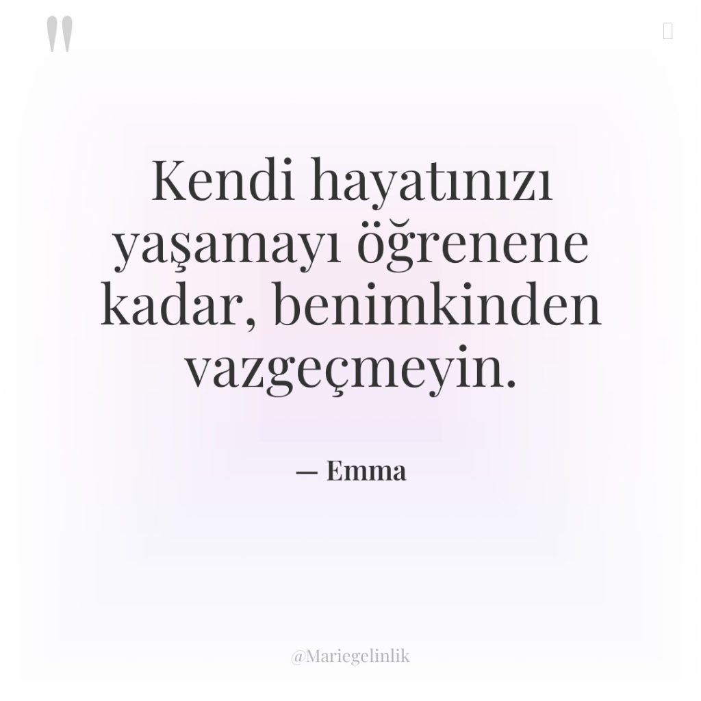 Kendi hayatınızı yaşamayı öğrenene kadar, benimkinden vazgeçmeyin.