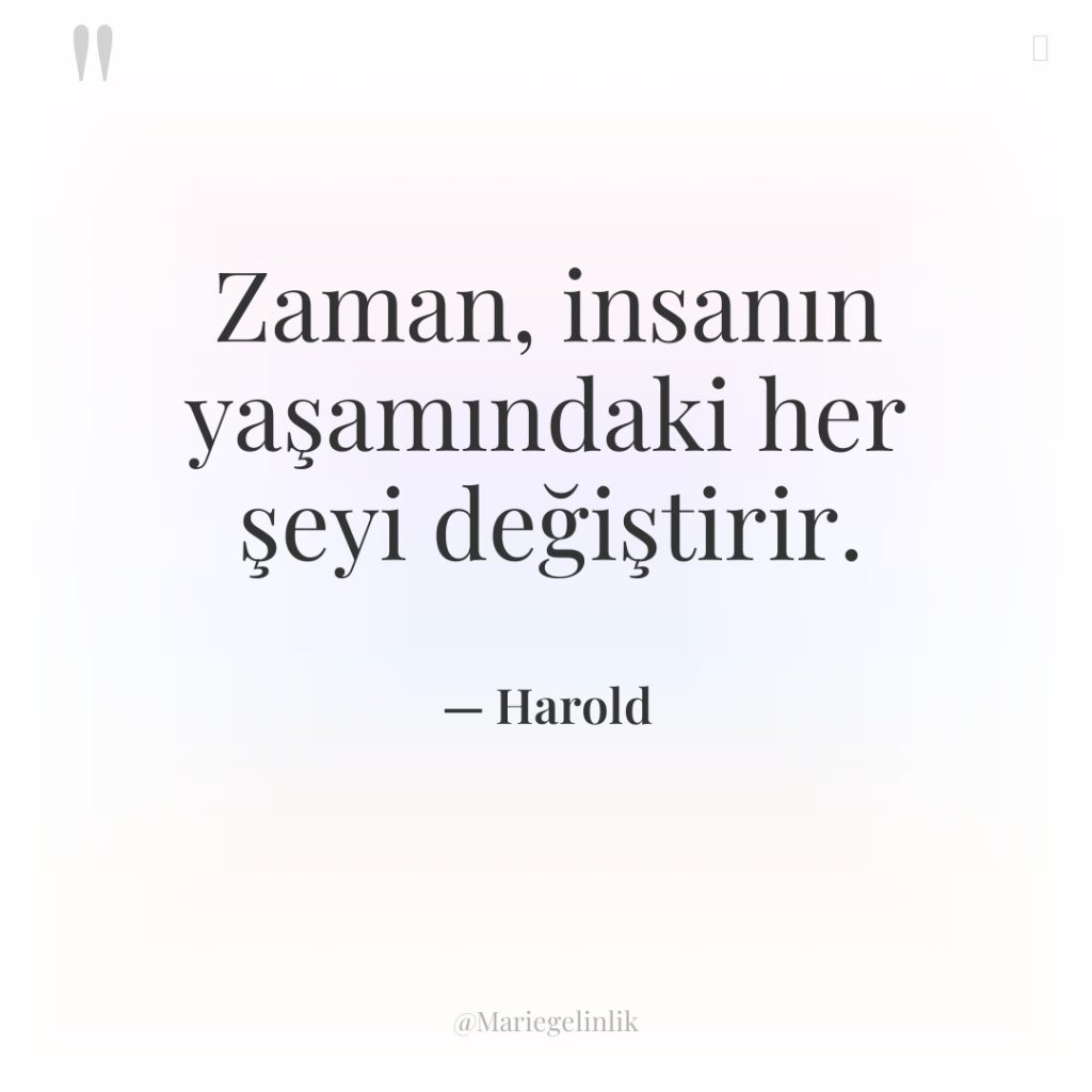 Zaman, insanın yaşamındaki her şeyi değiştirir.