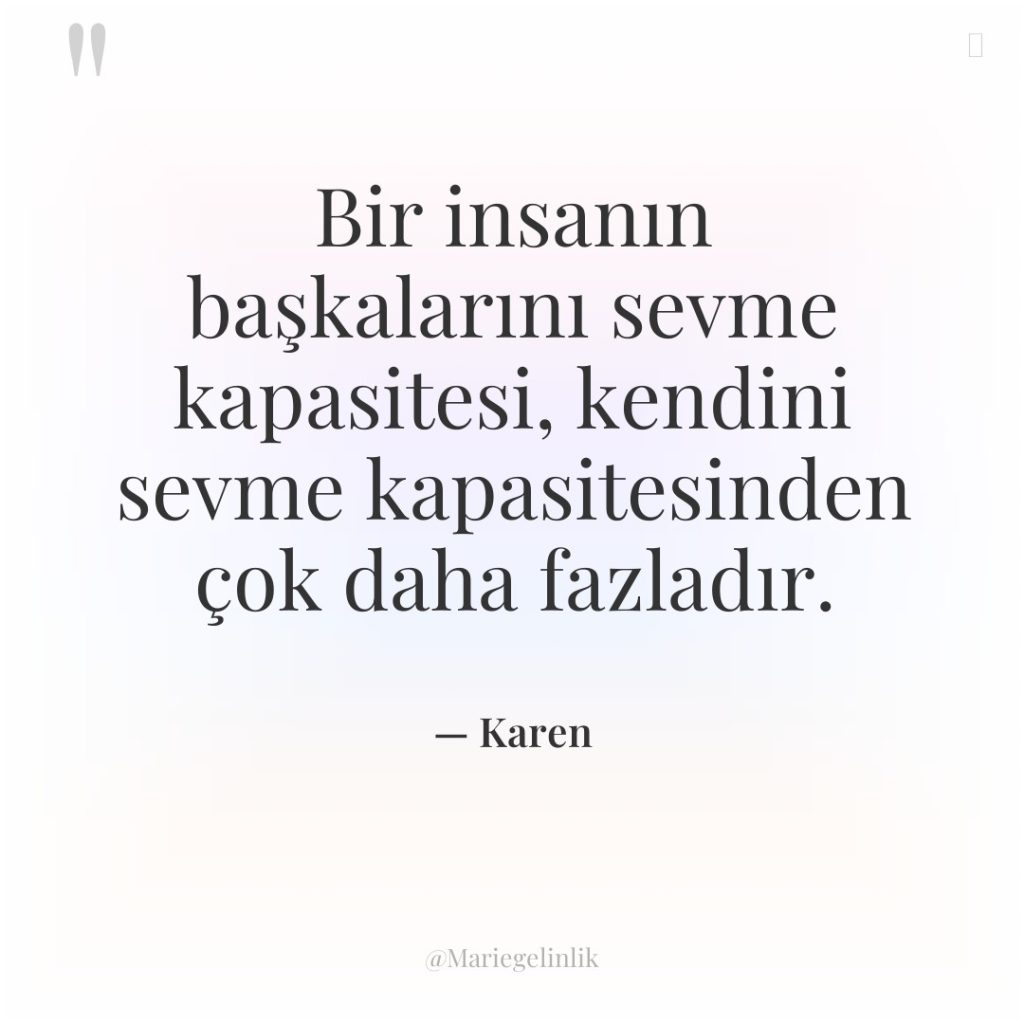 Bir insanın başkalarını sevme kapasitesi, kendini sevme kapasitesinden çok daha…
